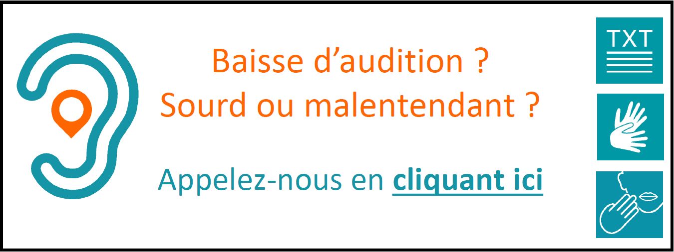 Baisse d'audition? Sourd ou Malentandant? Appelez nous en cliquant ici.